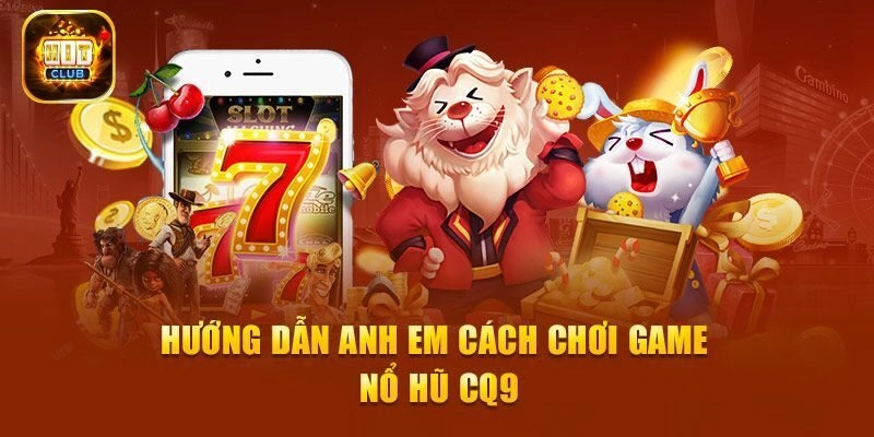 Hướng dẫn chơi nổ hũ tại CQ9 điện tử