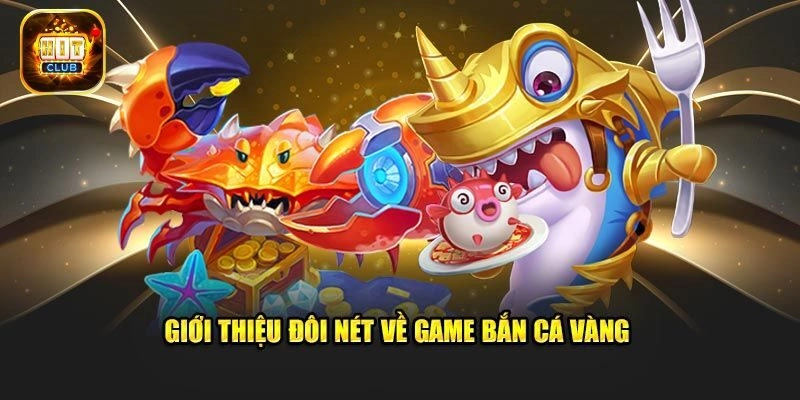 Tổng quan về bắn cá Vàng Hitclub